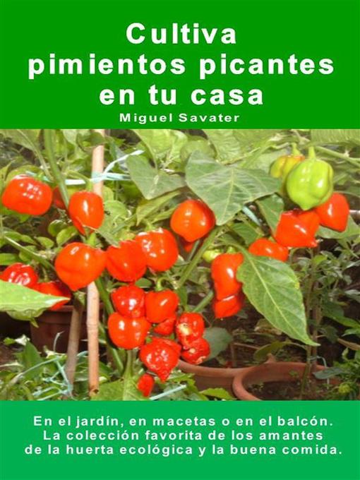 Title details for Cultiva pimientos picantes en tu casa. En el jardín, en macetas o en el balcón. by Miguel Savater - Wait list